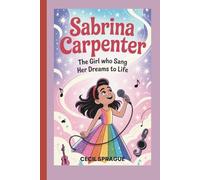 Sabrina Carpenter: The Girl Who Sang Her Dreams to Life (A Biography Book for Kids)