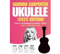 Sabrina Carpenter Ukulele Songbook: Easy & Intermediate Chords + Lyrics for 27 Trending Hits (2025 Edition)