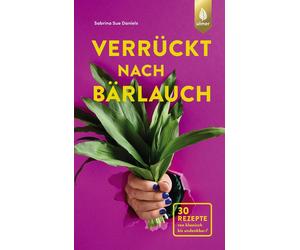 Sabrina Sue Dan Verrückt nach Bärlauch: 30 Rezepte von klassisch bis und (Poche)
