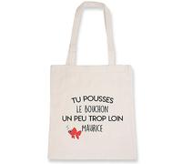 Sac tote bag Tu pousses le bouchon un peu trop loin Maurice - Imprimé en France - Sac en toile coton 100% bio - Cadeau Anniversaire Film et Série Humour original rigolo