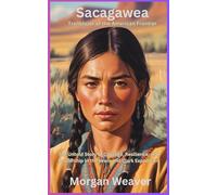Sacagawea: Trailblazer of the American Frontier: The Untold Story of Courage, Resilience, and Leadership in the Lewis and Clark Expedition