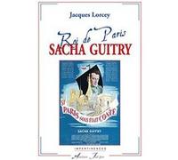 Sacha Guitry - Roi de Paris LORCEY (Jacques) (Auteur)