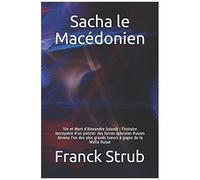 Sacha Le Macédonien: Vie Et Mort Dalexandre Solonik : Lhistoire Incroyable Dun Policier Des Forces Spéciales Russes Devenu Lun Des Plus Grand Tueur À Gages De La Mafia Russe