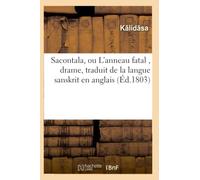 Sacontala, ou L'anneau fatal , drame, traduit de la langue sanskrit en anglais
