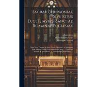 Sacrae Ceremoniae Sive Ritus Ecclesiastici Sanctae Romanae Ecclesiae: Nunc Vero Tandem In Duos Tomos Distributi, Ac Innumeris Pene Mendis Purgati, Et