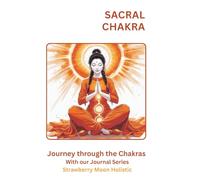 Sacral Chakra: Journey Through the Chakras: A Guided Creativity & Emotional Flow Journal to Spark Joy, Deepen Relationships, and Awaken Passion