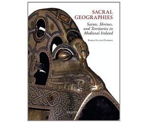 Sacral Geographies: Saints, Shrines And Territory In Medieval Ireland