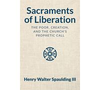 Sacraments of Liberation The Poor, Creation, and the Church's Prophetic Call - Henry Walter Spaulding III - Divinity & Discourse - ebook (ePub) - Livre