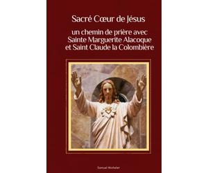 Sacré-Coeur de Jésus : Un chemin de prières et de consécration avec Sainte Marguerite-Marie Alacoque et Saint Claude La Colombière