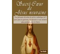 Sacré-Cœur de Jésus neuvaine: Une puissante dévotion de prière catholique de 9 jours pour la guérison, les miracles et une intimité plus profonde avec le Christ