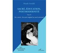 Sacré, éducation, postmodernité Art, savoir : du sacré originel au sacré universel - Tome II - Maude Arnaldi - L'harmattan - broché - Scolaire / Universitaire