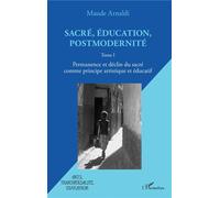 Sacré, éducation, postmodernité Permanence et déclin du sacré comme principe artistique et éducatif - Tome I - Maude Arnaldi - L'harmattan - broché - Scolaire / Universitaire