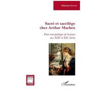 Sacré et sacrilège chez Arthur Machen Pour une poétique de la prose aux XIXe et XXe siècles - Stéphane Sitayeb - L'harmattan - broché - Essai