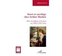 Sacré et sacrilège chez Arthur Machen Pour une poétique de la prose aux XIXe et XXe siècles - Stéphane Sitayeb - L'harmattan - broché - Essai