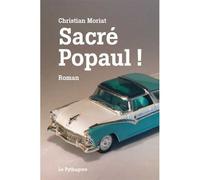 Sacré Popaul ! - Christian Moriat - Le Pythagore Eds - broché - Roman