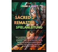 SACRED 2 REMASTER SPIELANLEITUNG: Von Levelpfaden und Klassen-Builds bis hin zu Bosskämpfen, Reittieren und Crafting-Systemen - alles, was du ... Held zu werden, alles in einer detaillierten