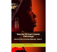 Sacred African Cosmic Pathways: Earth's Multi-Universal Gateway - Book III