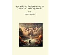 Sacred and Profane Love: A Novel in Three Episodes
