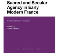 Sacred And Secular Agency In Early Modern France