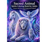 Sacred Animal Spirits Coloring Book for Adults Connect with Your Inner Energy and Wisdom: Peaceful and Inspiring Animal Designs for Calm and Creative Moments