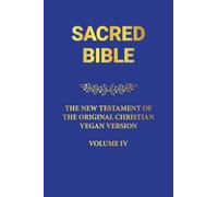 SACRED BIBLE: THE NEW TESTAMENT OF THE ORIGINAL CHRISTIAN VEGAN VERSION