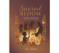 Sacred Bloom: A Women's Guide To Self Love, Confidence, And Feminine Energy Across Every Stage Of Life: A Journey Through the Stages of Womanhood