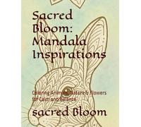 Sacred Bloom: Mandala Inspirations: Coloring Animals, Nature & Flowers for Calm and Balance