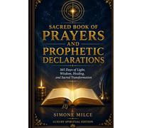 Sacred Book of Prayers and Prophetic Declarations: 365 Days of Light, Wisdom, Healing, and Sacred Transformation