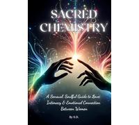 Sacred Chemistry: A Sensual Soulful Guide to Love, Intimacy & Emotional Connection Between Women