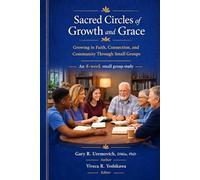 Sacred Circles of Growth and Grace Growing in Faith, Connection, and Community Through Small Groups: An 8-Week Small Group Study