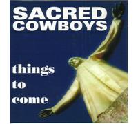SACRED COWBOYS - THINGS TO COME