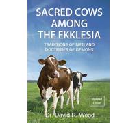 SACRED COWS AMONG THE EKKLESIA: TRADITIONS OF MEN AND DOCTRINES OF DEMONS