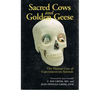 Sacred Cows And Golden Geese : The Human Cost Of Experiments On Animals