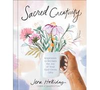 Sacred Creativity: Inspiration to Reclaim the Joy of Your God-Given Gifts