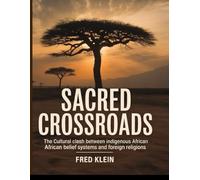SACRED CROSSROADS: The Cultural Clash Between Indigenous African Belief Systems and Foreign Religions