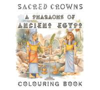 Sacred Crowns: A Pharaohs of Ancient Egypt Coloring Book: 30 Detailed & Reverent Scenes of Pharaohs, Queens & Sacred Rituals