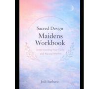 Sacred Design: Maidens Workbook: Understanding Your Cycle and Natural Rhythm