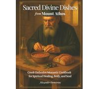 Sacred Divine Dishes from Mount Athos: Greek Orthodox Monastic Cookbook - Traditional Fasting Recipes and Simple Mediterranean Meals for Spiritual Healing, Body, and Soul