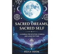 Sacred Dreams, Sacred Self: A Journal for Intuition, Symbols, and Lunar Rhythms: Daily Dream Recorder & Spirit Tracker for Modern Mystics by Paula Odom