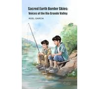 Sacred Earth Border Skies: Voices of the Rio Grande Valley