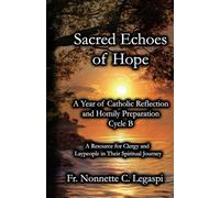 SACRED ECHOES OF HOPE: A Year of Catholic Reflection and Homily Preparation (Cycle B )