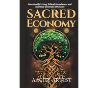 SACRED ECONOMY: Sustainable Living, Ethical Abundance, and Spiritual Economic Practices