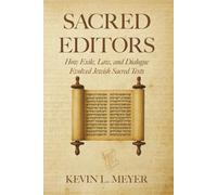 Sacred Editors: How Exile, Law, and Dialogue Evolved Jewish Sacred Texts