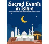 Sacred Events in Islam: Discovering the Islamic Calendar, Festivals, Pilgrimage, Prayer, and the Foundations of Muslim Life