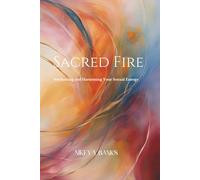 Sacred Fire: Awakening and Harnessing Your Sexual Energy