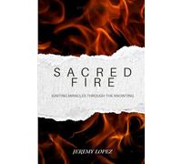 Sacred Fire: Igniting Miracles Through the Anointing