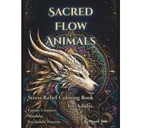 Sacred Flow Animals: Stress Relief Coloring Book for Adults with Fantasy Creatures, Mandalas, Psychedelic Patterns and Relaxing Designs