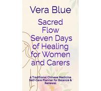 Sacred Flow: Seven Days of Healing for Women and Carers: A Traditional Chinese Medicine Self-Care Planner for Balance & Renewal