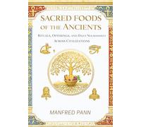 Sacred Foods of the Ancients: Rituals, Offerings, and Daily Nourishment Across Civilizations