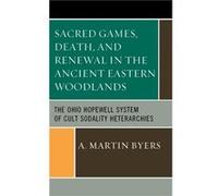 Sacred Games, Death, and Renewal in the Ancient Eastern Woodlands A. Martin Byers (Auteur)